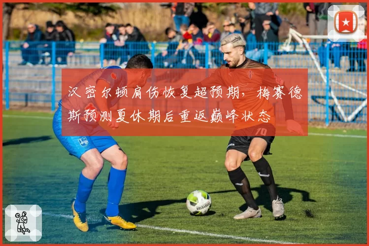 汉密尔顿肩伤恢复超预期,梅赛德斯预测夏休期后重返巅峰状态
